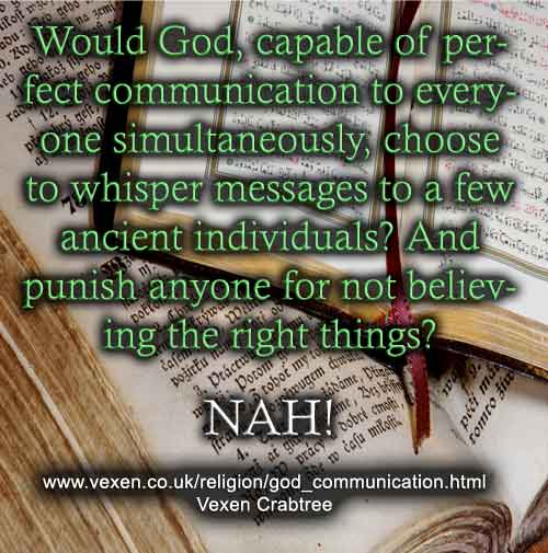 God can communicate perfectly and wouldn't use ancient books and religions to spread truth, then punish people for not believing the right things.